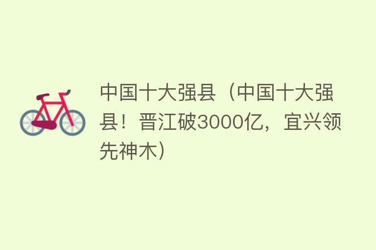 中国十大强县（中国十大强县！晋江破3000亿，宜兴领先神木） 