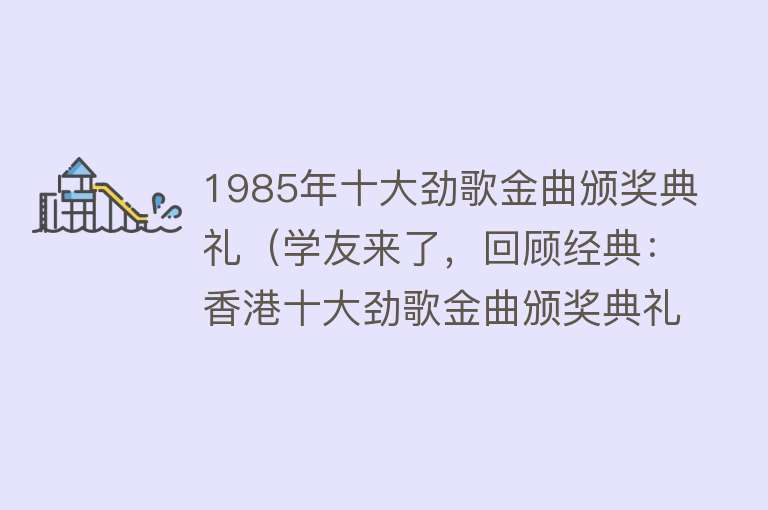 1985年十大劲歌金曲颁奖典礼（学友来了，回顾经典：香港十大劲歌金曲颁奖典礼）