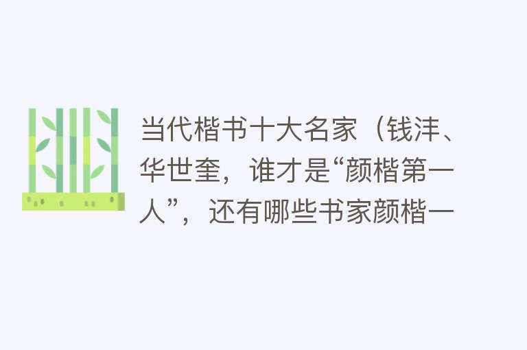 当代楷书十大名家（钱沣、华世奎，谁才是“颜楷第一人”，还有哪些书家颜楷一流水平） 