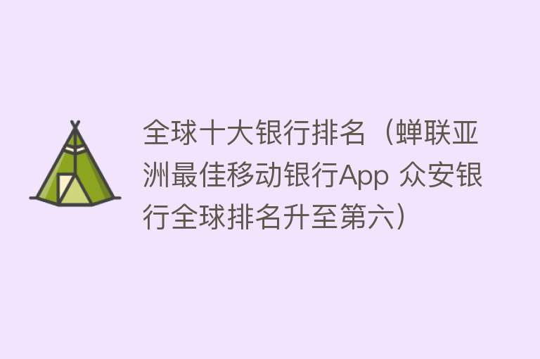 全球十大银行排名（蝉联亚洲最佳移动银行App 众安银行全球排名升至第六）