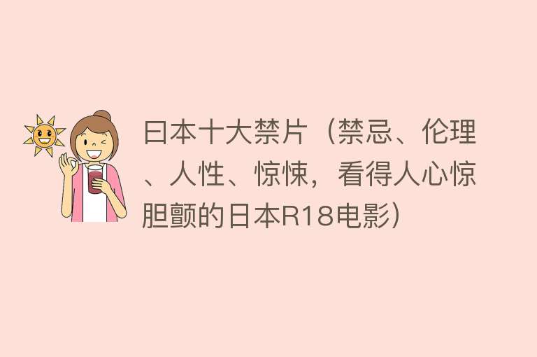 曰本十大禁片（禁忌、伦理、人性、惊悚，看得人心惊胆颤的日本R18电影）