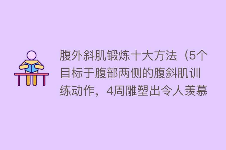 腹外斜肌锻炼十大方法（5个目标于腹部两侧的腹斜肌训练动作，4周雕塑出令人羡慕的人鱼线） 