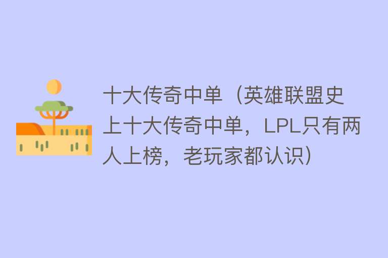 十大传奇中单（英雄联盟史上十大传奇中单，LPL只有两人上榜，老玩家都认识）