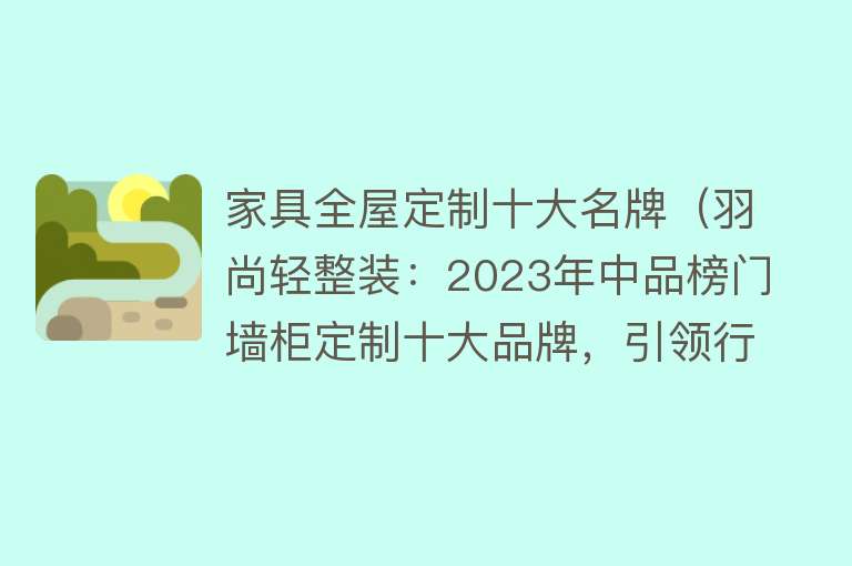 家具全屋定制十大名牌（羽尚轻整装：2023年中品榜门墙柜定制十大品牌，引领行业新标杆） 