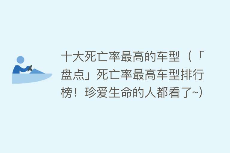 十大死亡率最高的车型（「盘点」死亡率最高车型排行榜！珍爱生命的人都看了~） 