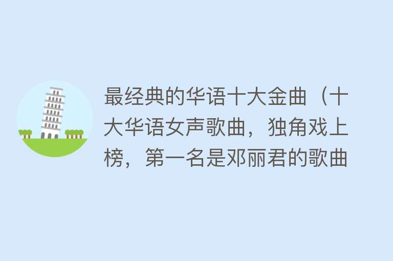 最经典的华语十大金曲（十大华语女声歌曲，独角戏上榜，第一名是邓丽君的歌曲）