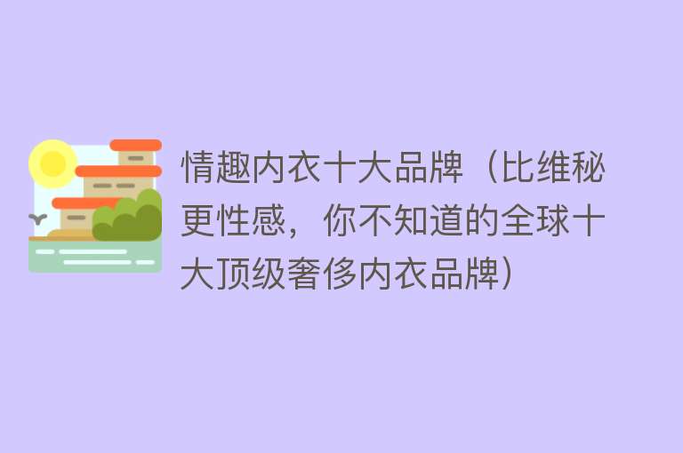 情趣内衣十大品牌（比维秘更性感，你不知道的全球十大顶级奢侈内衣品牌）