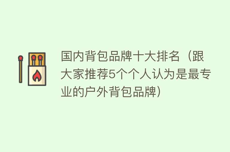 国内背包品牌十大排名（跟大家推荐5个个人认为是最专业的户外背包品牌）