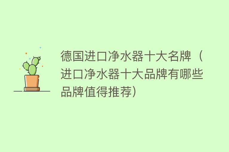 德国进口净水器十大名牌（进口净水器十大品牌有哪些品牌值得推荐）