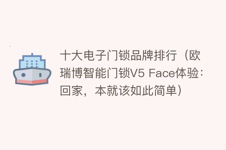 十大电子门锁品牌排行（欧瑞博智能门锁V5 Face体验：回家，本就该如此简单） 