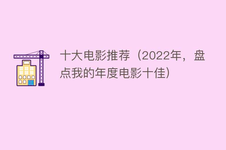 十大电影推荐（2022年，盘点我的年度电影十佳）