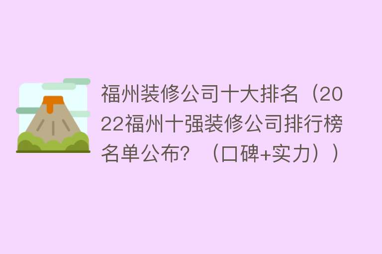 福州装修公司十大排名（2022福州十强装修公司排行榜名单公布？（口碑+实力））