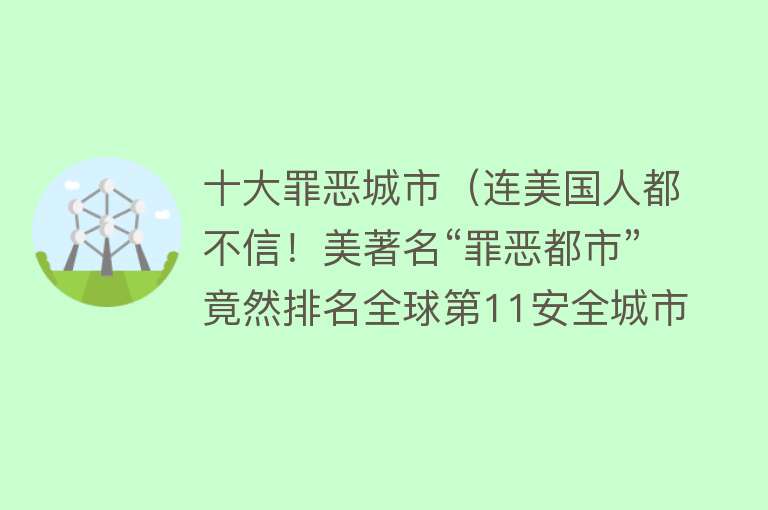 十大罪恶城市（连美国人都不信！美著名“罪恶都市”竟然排名全球第11安全城市）