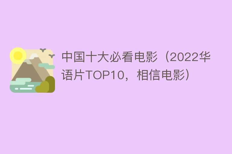 中国十大必看电影（2022华语片TOP10，相信电影）