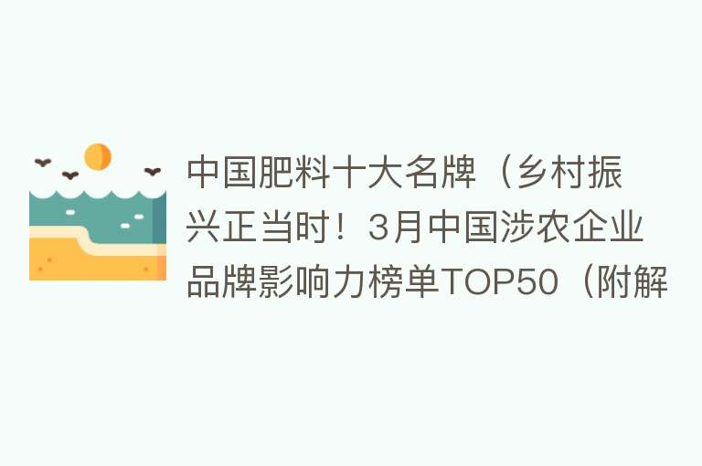 中国肥料十大名牌（乡村振兴正当时！3月中国涉农企业品牌影响力榜单TOP50（附解读）） 