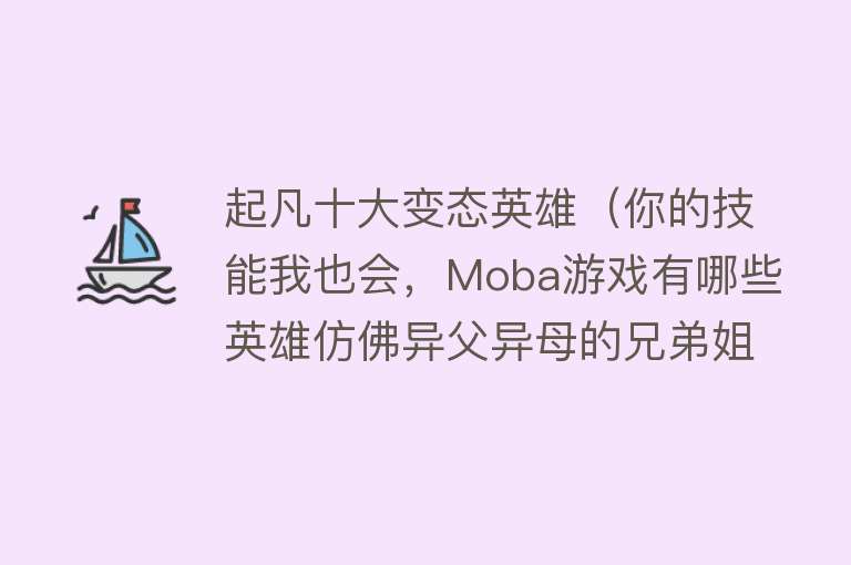 起凡十大变态英雄（你的技能我也会，Moba游戏有哪些英雄仿佛异父异母的兄弟姐妹？）