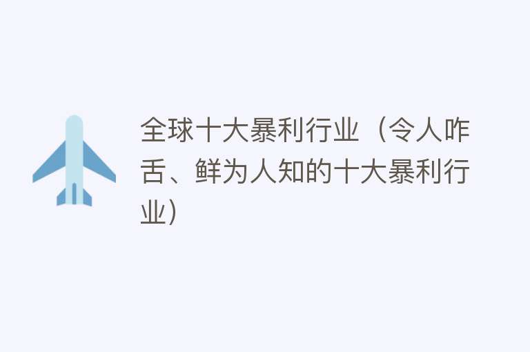 全球十大暴利行业（令人咋舌、鲜为人知的十大暴利行业）