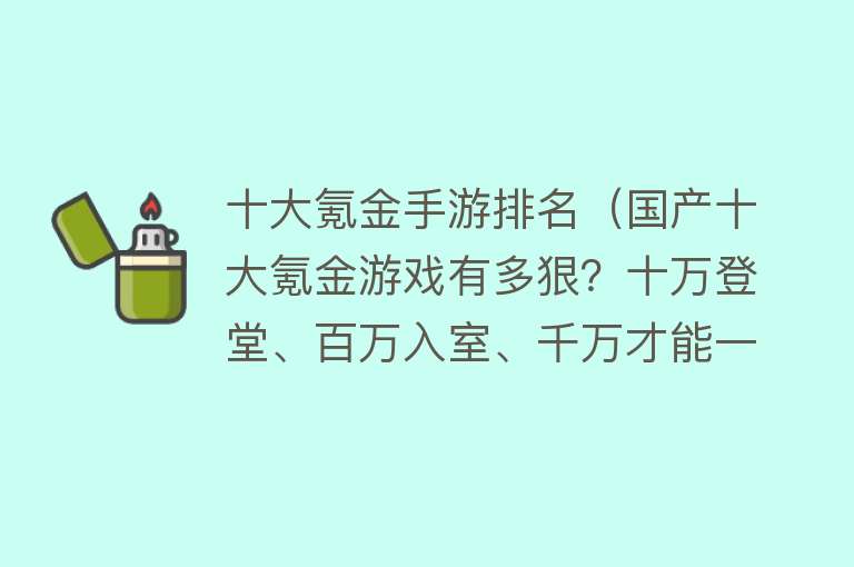 十大氪金手游排名（国产十大氪金游戏有多狠？十万登堂、百万入室、千万才能一战）