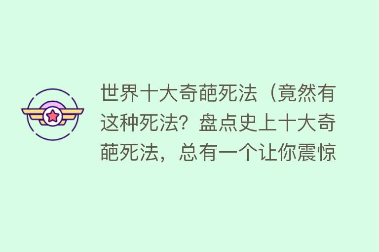 世界十大奇葩死法（竟然有这种死法？盘点史上十大奇葩死法，总有一个让你震惊） 