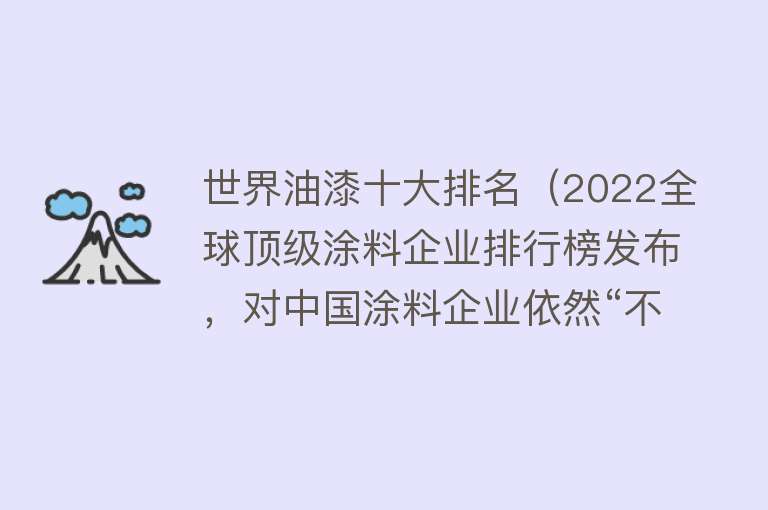 世界油漆十大排名（2022全球顶级涂料企业排行榜发布，对中国涂料企业依然“不友好”）