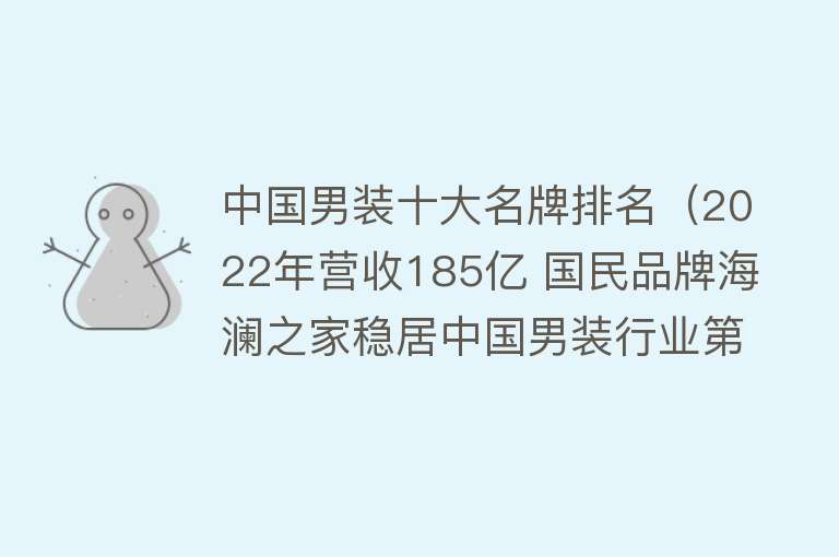 中国男装十大名牌排名（2022年营收185亿 国民品牌海澜之家稳居中国男装行业第一）