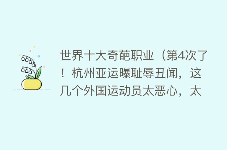 世界十大奇葩职业（第4次了！杭州亚运曝耻辱丑闻，这几个外国运动员太恶心，太丢人） 