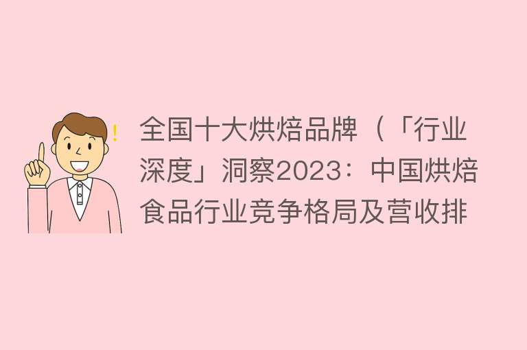 全国十大烘焙品牌（「行业深度」洞察2023：中国烘焙食品行业竞争格局及营收排名分析）