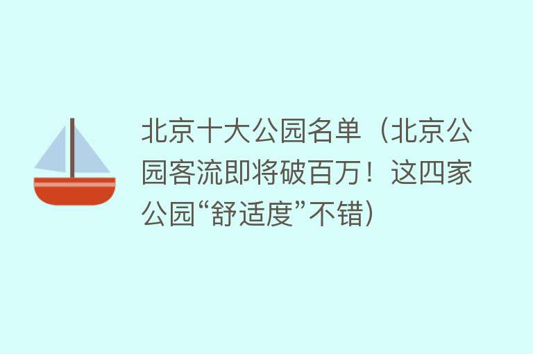 北京十大公园名单（北京公园客流即将破百万！这四家公园“舒适度”不错） 