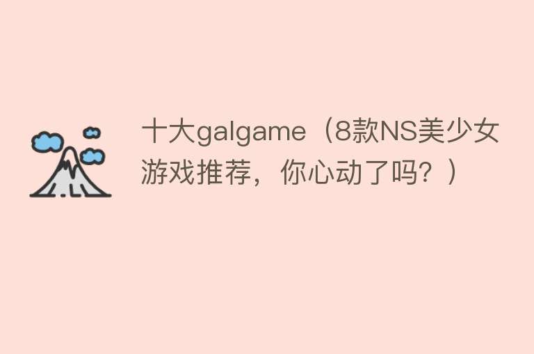 十大galgame（8款NS美少女游戏推荐，你心动了吗？） 