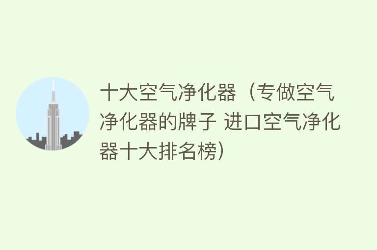 十大空气净化器（专做空气净化器的牌子 进口空气净化器十大排名榜）