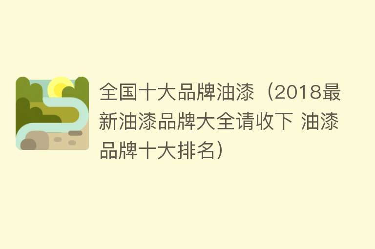 全国十大品牌油漆（2018最新油漆品牌大全请收下 油漆品牌十大排名）