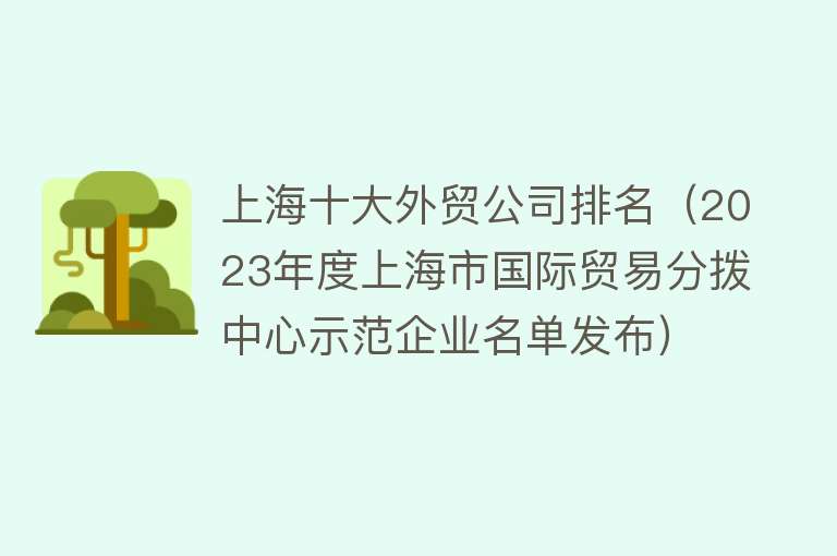 上海十大外贸公司排名（2023年度上海市国际贸易分拨中心示范企业名单发布）