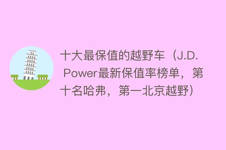 十大最保值的越野车（J.D. Power最新保值率榜单，第十名哈弗，第一北京越野）