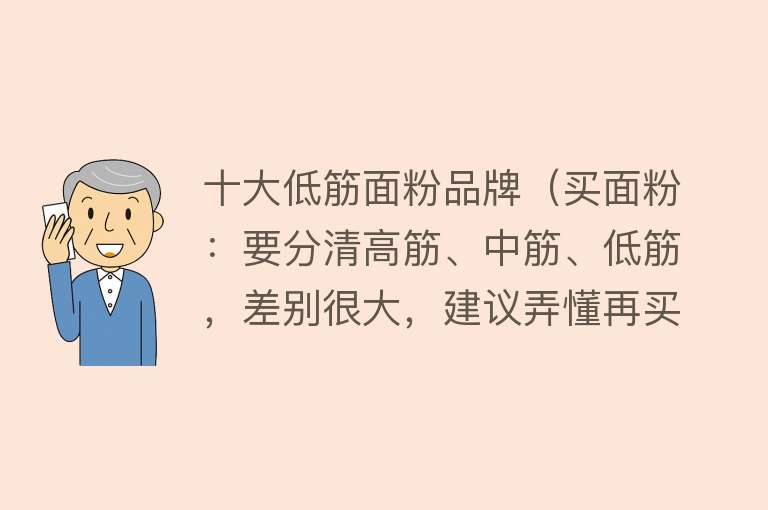 十大低筋面粉品牌（买面粉：要分清高筋、中筋、低筋，差别很大，建议弄懂再买不会错） 