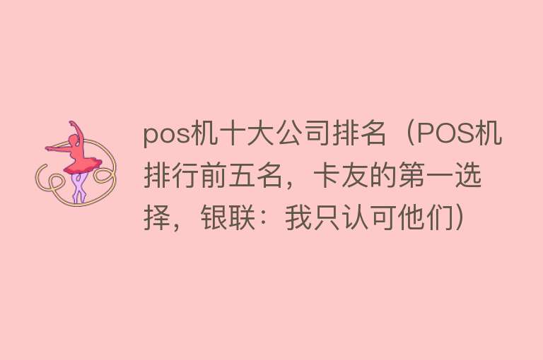 pos机十大公司排名（POS机排行前五名，卡友的第一选择，银联：我只认可他们） 