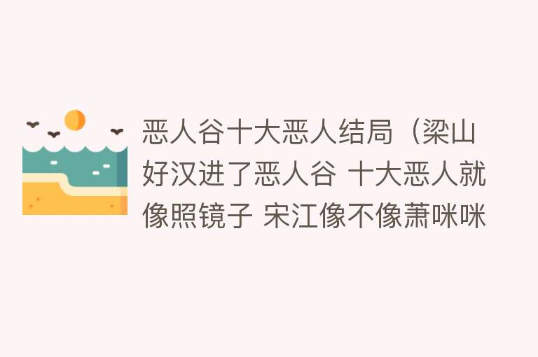 恶人谷十大恶人结局（梁山好汉进了恶人谷 十大恶人就像照镜子 宋江像不像萧咪咪？） 