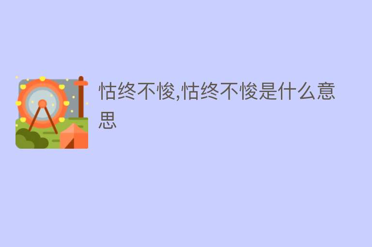 怙终不悛,怙终不悛是什么意思 