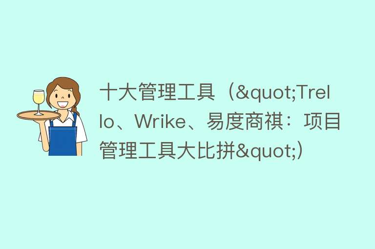 十大管理工具（"Trello、Wrike、易度商祺：项目管理工具大比拼"）