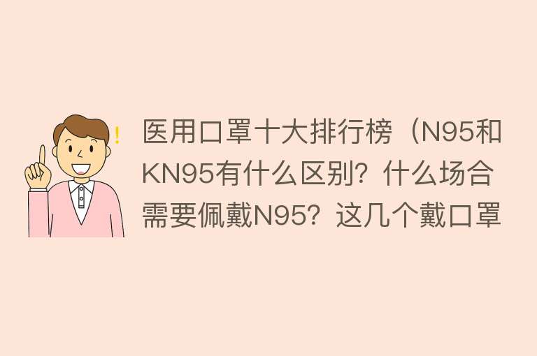 医用口罩十大排行榜（N95和KN95有什么区别？什么场合需要佩戴N95？这几个戴口罩误区你知道吗？）