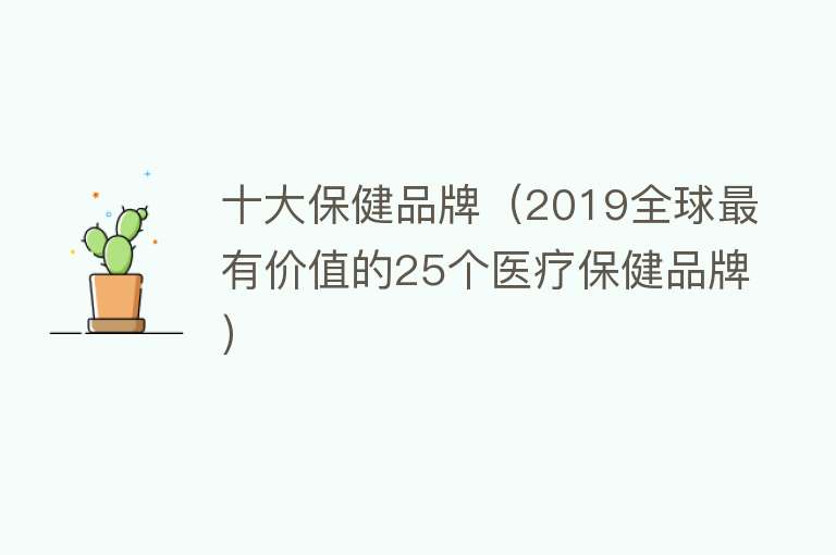 十大保健品牌（2019全球最有价值的25个医疗保健品牌）