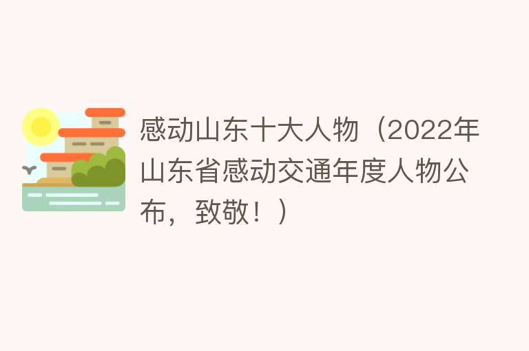 感动山东十大人物（2022年山东省感动交通年度人物公布，致敬！） 