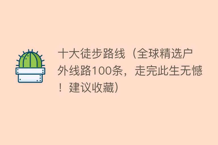 十大徒步路线（全球精选户外线路100条，走完此生无憾！建议收藏） 