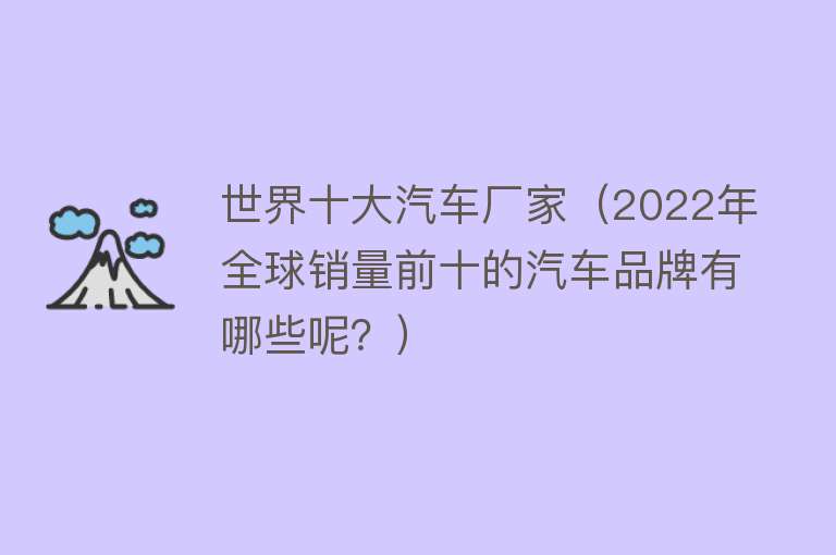 世界十大汽车厂家（2022年全球销量前十的汽车品牌有哪些呢？）