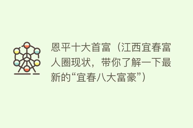 恩平十大首富（江西宜春富人圈现状，带你了解一下最新的“宜春八大富豪”）