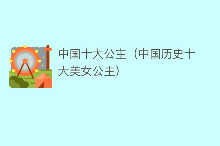 中国十大公主（中国历史十大美女公主）