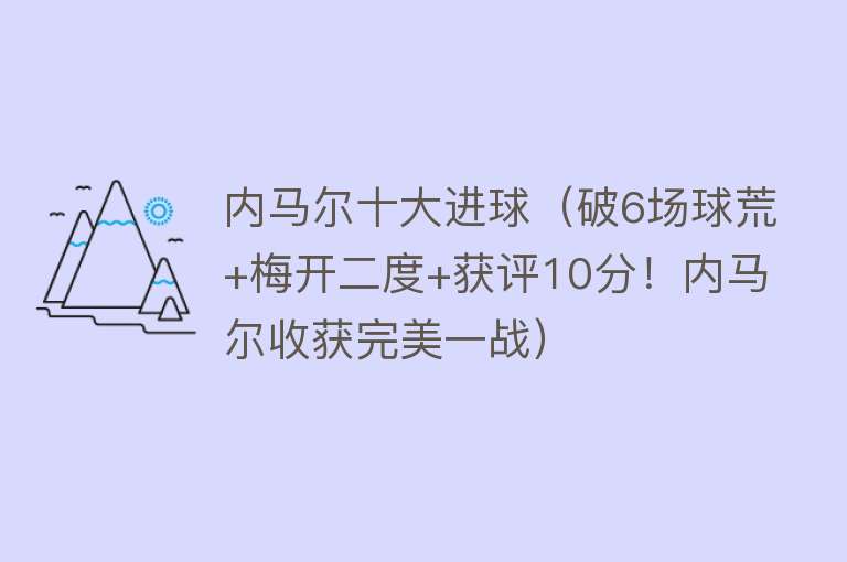 内马尔十大进球（破6场球荒+梅开二度+获评10分！内马尔收获完美一战）