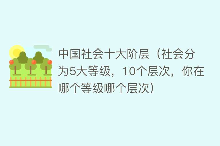 中国社会十大阶层（社会分为5大等级，10个层次，你在哪个等级哪个层次） 