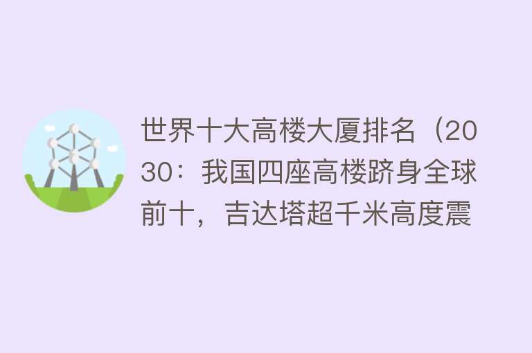 世界十大高楼大厦排名（2030：我国四座高楼跻身全球前十，吉达塔超千米高度震撼登顶！）