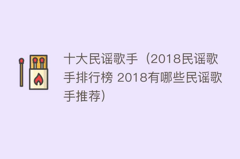 十大民谣歌手（2018民谣歌手排行榜 2018有哪些民谣歌手推荐） 