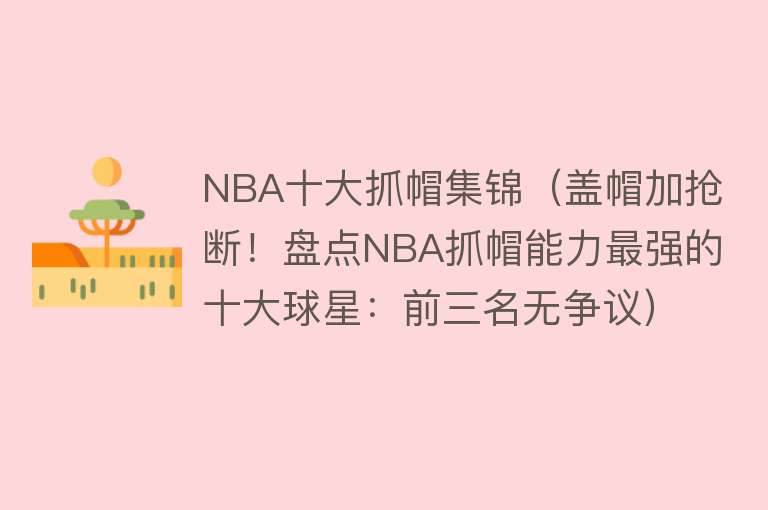 NBA十大抓帽集锦（盖帽加抢断！盘点NBA抓帽能力最强的十大球星：前三名无争议）